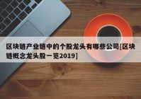 区块链产业链中的个股龙头有哪些公司[区块链概念龙头股一览2019]