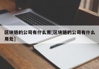 区块链的公司有什么用[区块链的公司有什么用处]