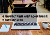 中国有哪些公司有区块链产业[中国有哪些公司有区块链产业项目]