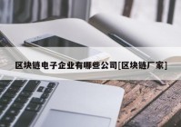 区块链电子企业有哪些公司[区块链厂家]