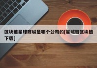 区块链星球商城是哪个公司的[星域链区块链下载]