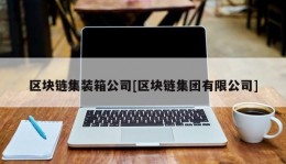 区块链集装箱公司[区块链集团有限公司]