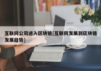 互联网公司进入区块链[互联网发展到区块链发展趋势]