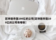 区块链市值100亿的公司[区块链市值100亿的公司有哪些]