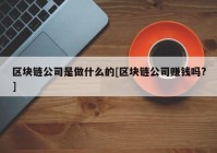 区块链公司是做什么的[区块链公司赚钱吗?]