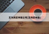 王为民区块链公司[王伟区块链]